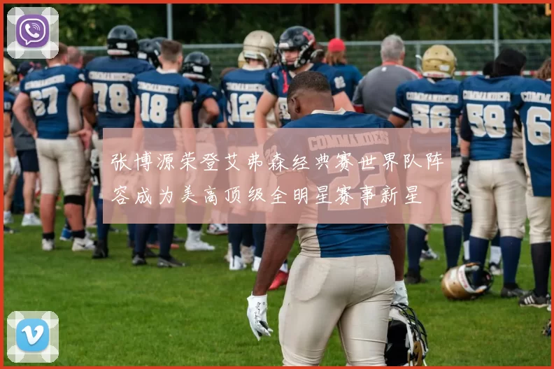 张博源荣登艾弗森经典赛世界队阵容成为美高顶级全明星赛事新星