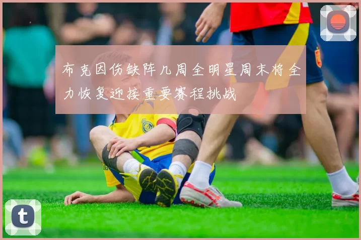 布克因伤缺阵几周全明星周末将全力恢复迎接重要赛程挑战