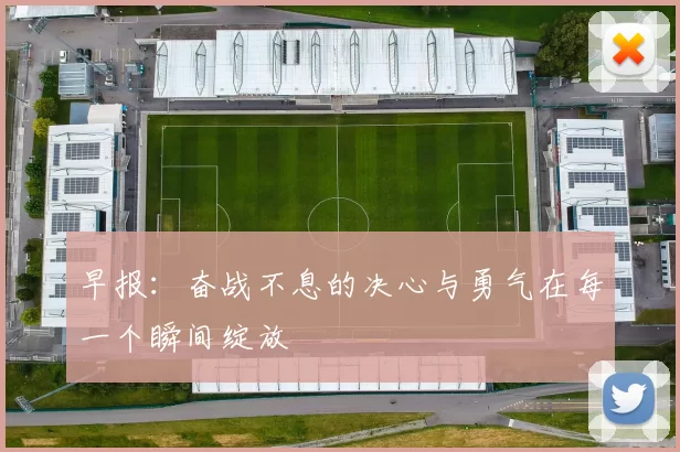 早报：奋战不息的决心与勇气在每一个瞬间绽放